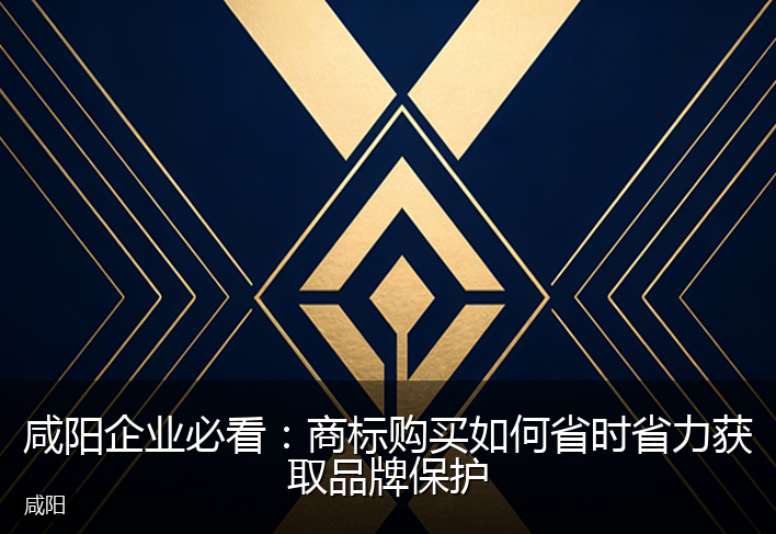 咸阳企业必看：商标购买如何省时省力获取品牌保护