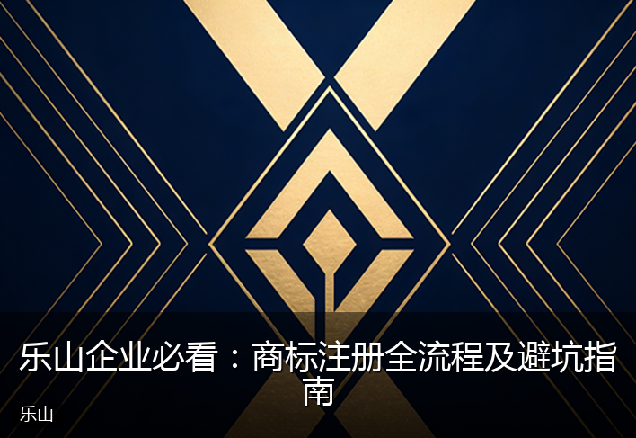 乐山企业必看：商标注册全流程及避坑指南