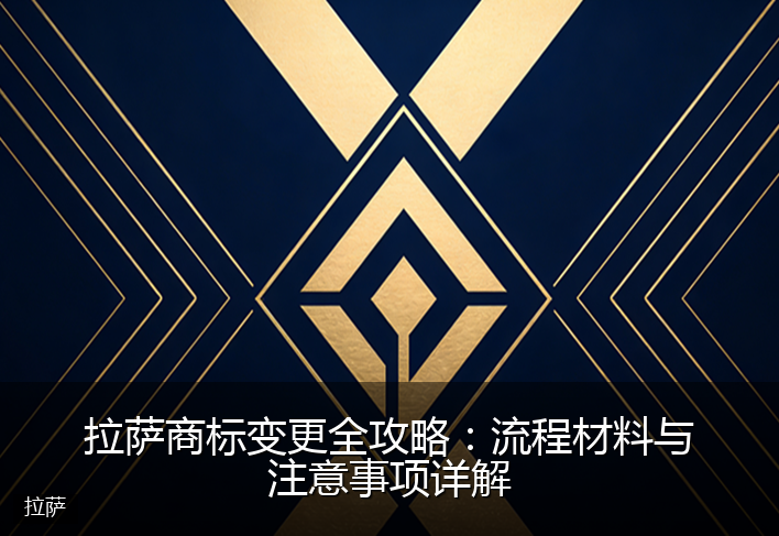 拉萨商标变更全攻略：流程材料与注意事项详解
