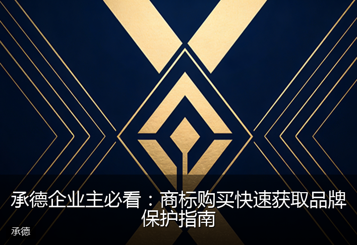 承德企业主必看：商标购买快速获取品牌保护指南