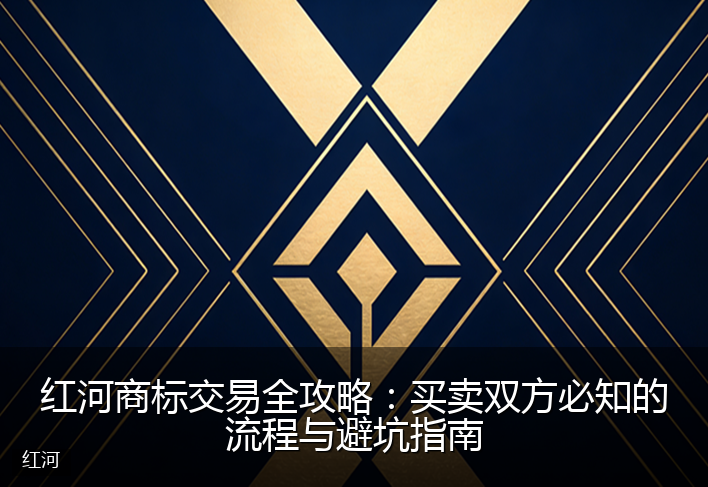红河商标交易全攻略：买卖双方必知的流程与避坑指南