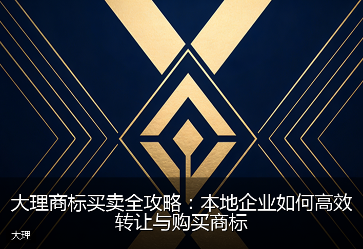 大理商标买卖全攻略：本地企业如何高效转让与购买商标