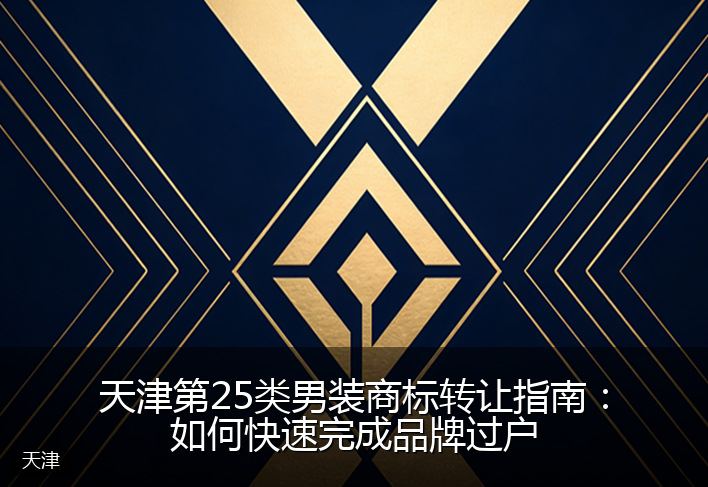 天津第25类男装商标转让指南：如何快速完成品牌过户