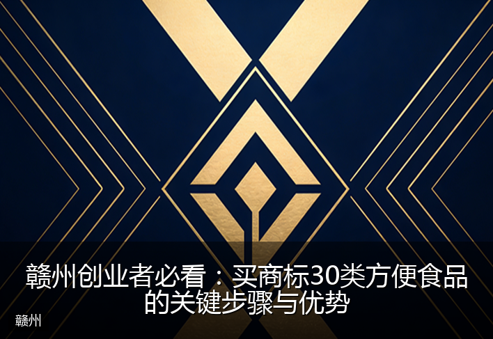 赣州创业者必看：买商标30类方便食品的关键步骤与优势