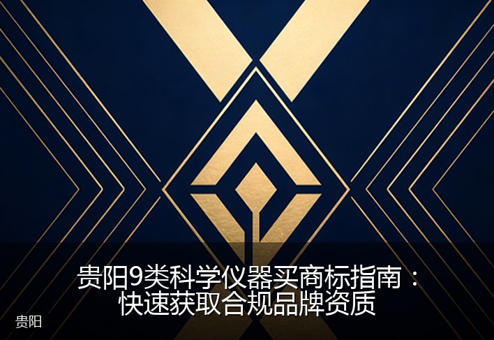 贵阳9类科学仪器买商标指南：快速获取合规品牌资质