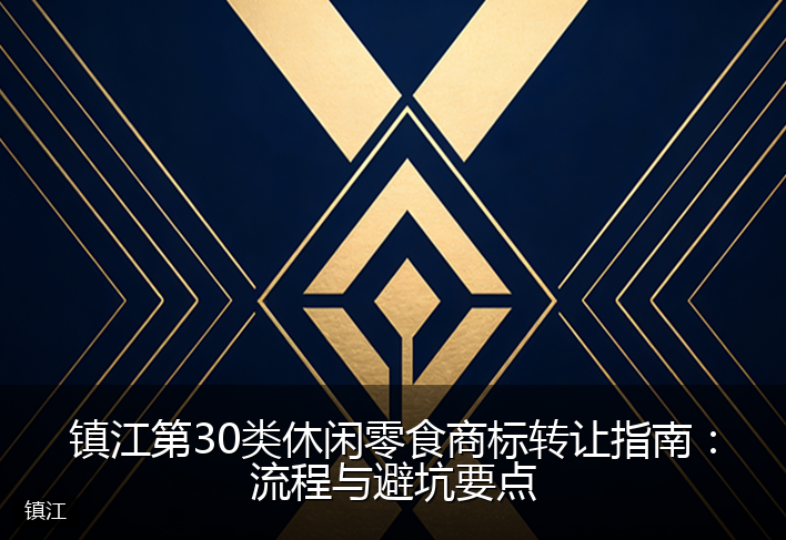 镇江第30类休闲零食商标转让指南：流程与避坑要点