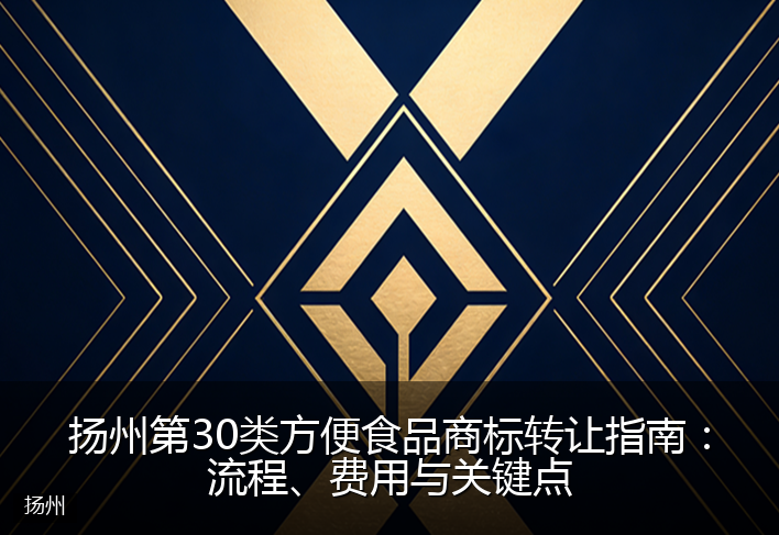 扬州第30类方便食品商标转让指南：流程、费用与关键点